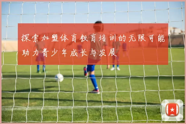 探索加盟体育教育培训的无限可能助力青少年成长与发展